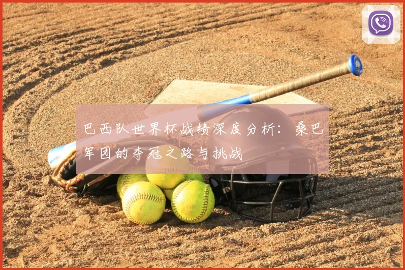 巴西队世界杯战绩深度分析：桑巴军团的夺冠之路与挑战