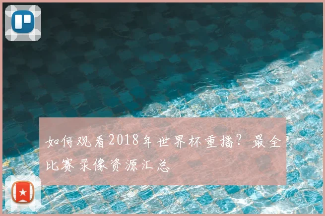 如何观看2018年世界杯重播？最全比赛录像资源汇总