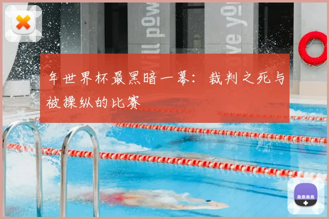 年世界杯最黑暗一幕：裁判之死与被操纵的比赛